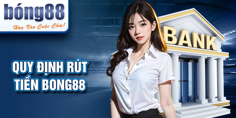 Quy định rút tiền BONG88