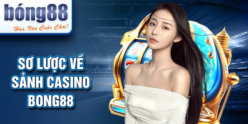 Sơ lược về sảnh CASINO BONG88