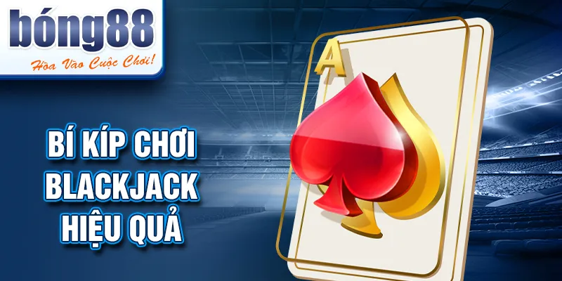 Bí kíp chơi blackjack hiệu quả Bí kíp chơi blackjack hiệu quả