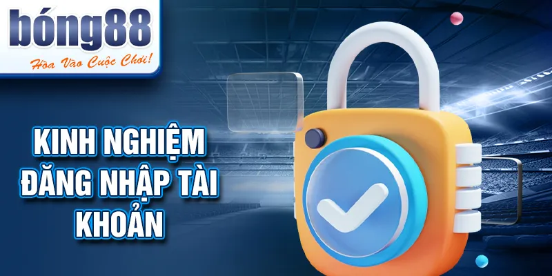 Kinh nghiệm đăng nhập tài khoản